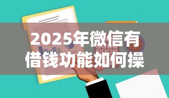 2025年微信有借钱功能如何操作，推荐五个只看芝麻分不看征信的纯线上审批平台
