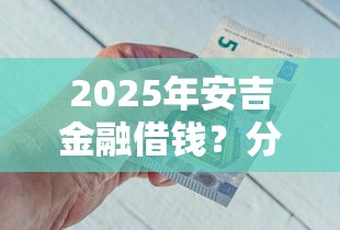 2025年安吉金融借钱？分享5个营业执照贷款平台