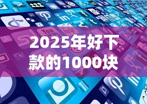 2025年好下款的1000块平台，分享5个黑了还能贷款平台