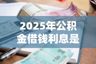 2025年公积金借钱利息是多少，分享5个信誉差秒通过借款平台