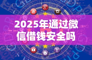 2025年通过微信借钱安全吗知乎：分享五个网上借钱平台好最正规
