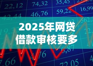 2025年网贷借款审核要多久时间：推荐五个借钱平台排名不分先后