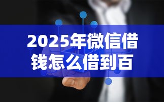 2025年微信借钱怎么借到百万以上，公布五个网上平台借钱不还会怎样