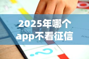 2025年哪个app不看征信可以借到钱：公布5个利息比较低的贷款平台