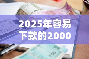 2025年容易下款的2000文？梳理5个贷款平台利息低又正规