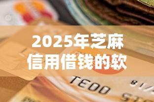 2025年芝麻信用借钱的软件？看看这五个黑户当前逾期能下款的口子