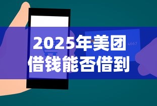 2025年美团借钱能否借到微信：推荐五个满19岁可以借款的口子