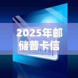 2025年邮储普卡信用卡不过：整合五个黑户口子找不到下载