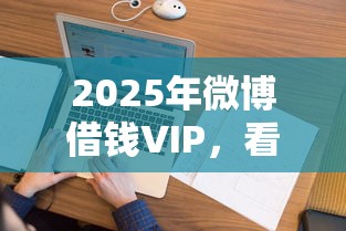 2025年微博借钱VIP，看看这5个征信花了也能借钱的正规平台