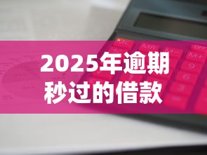 2025年逾期秒过的借款口子能借吗？试试这5个在平台贷款利息低又安全