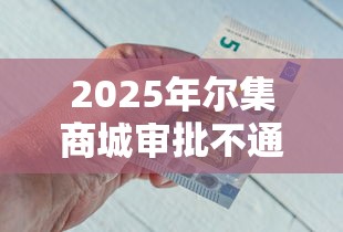 2025年尔集商城审批不通过怎么办？公布五个比较好的小额贷款软件