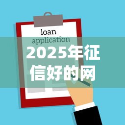 2025年征信好的网贷口子能贷款吗，梳理五个夜里借款平台好下款