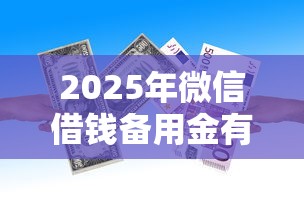 2025年微信借钱备用金有用吗：试试这5个黑户平台能借到钱的