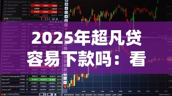 2025年超凡贷容易下款吗：看看这5个易下款的正规平台