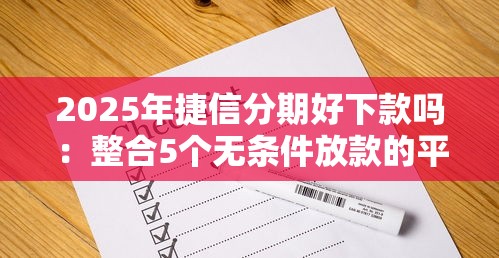 2025年捷信分期好下款吗：整合5个无条件放款的平台
