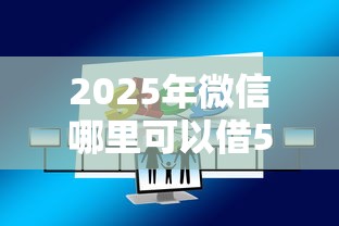 2025年微信哪里可以借500元，试试这五个什么贷款平台利息低