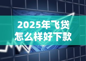 2025年飞贷怎么样好下款吗，罗列5个真正不查征信的贷款软件
