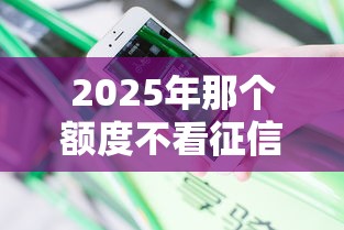 2025年那个额度不看征信，分享5个超级花户下款的口子