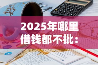 2025年哪里借钱都不批：试试这5个满19岁可以借款的平台
