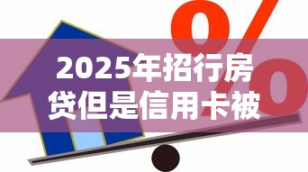 2025年招行房贷但是信用卡被拒：整理5个抵押贷款平台