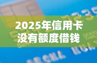 2025年信用卡没有额度借钱？整理5个有借款平台可以借钱