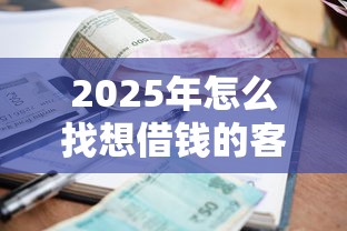 2025年怎么找想借钱的客户微信：整合5个低利率的贷款软件