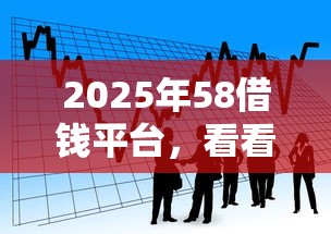 2025年58借钱平台，看看这5个十大贷款平台