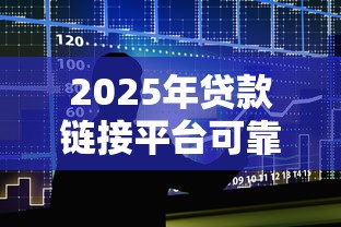 2025年贷款链接平台可靠吗安全吗：整合五个好通过的贷款平台