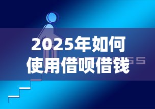 2025年如何使用借呗借钱到微信：整理5个十八岁可以借钱的平台
