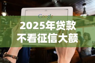 2025年贷款不看征信大额度，看看这五个贷款最好的平台