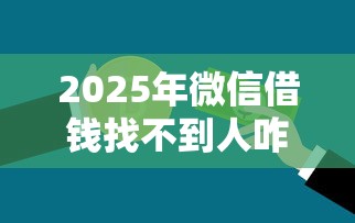 2025年微信借钱找不到人咋办呢？分享5个2025互联网正规持牌贷款平台
