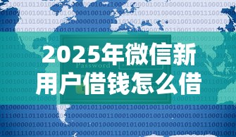 2025年微信新用户借钱怎么借的，分享五个借1000元7天还的口子