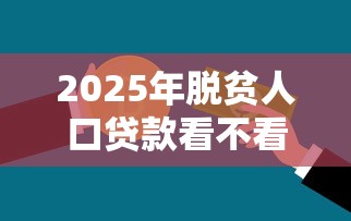 2025年脱贫人口贷款看不看征信？罗列5个最靠谱的网贷平台