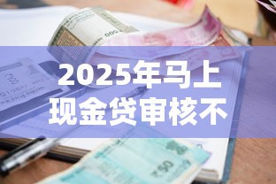 2025年马上现金贷审核不通过？整合五个当前有逾期可以在借款平台借钱