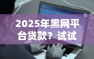 2025年黑网平台贷款？试试这五个网贷平台容易通过并安全借到款