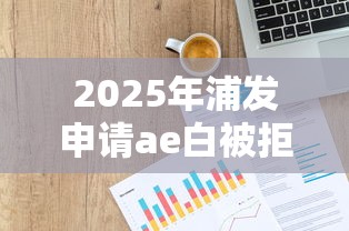 2025年浦发申请ae白被拒？梳理5个贷款正规平台