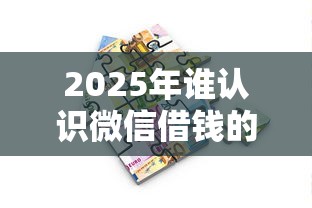 2025年谁认识微信借钱的人：推荐五个好过的贷款平台