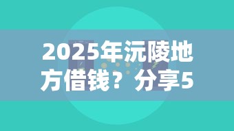 2025年沅陵地方借钱？分享5个无条件放款的平台网站