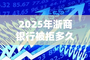 2025年浙商银行被拒多久，整理五个易通过的信货平台