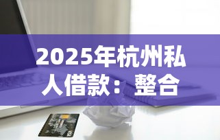 2025年杭州私人借款：整合5个正规苹果id贷必下口子