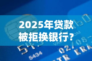 2025年贷款被拒换银行？梳理五个黑户可以借钱的平台