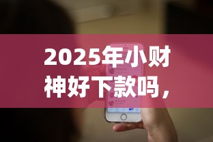 2025年小财神好下款吗，分享五个秒批无面签贷款app