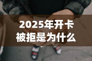 2025年开卡被拒是为什么，公布五个可靠的p2p网贷平台