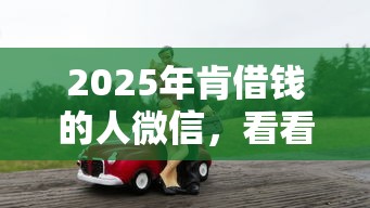 2025年肯借钱的人微信，看看这五个车辆抵押贷款正规平台