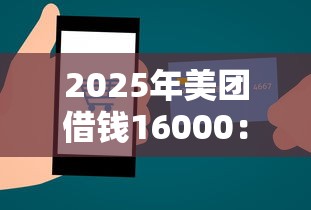 2025年美团借钱16000：梳理5个网上贷款平台好下款