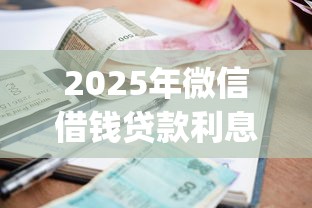 2025年微信借钱贷款利息多少钱？看看这5个网黑逾期下款app