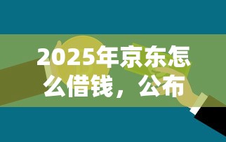 2025年京东怎么借钱，公布5个不看信用能借一千块钱的软件