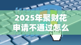 2025年聚财花申请不通过怎么办？整合5个借钱最快的平台