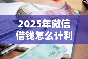 2025年微信借钱怎么计利息的呢？公布五个黑户可以做大额贷款平台