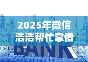 2025年微信浩浩帮忙靠借钱？梳理五个低利率的贷款软件